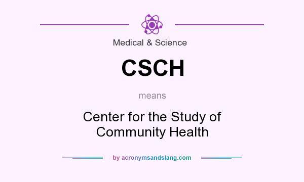 What does CSCH mean? It stands for Center for the Study of Community Health