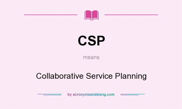 What does CSP mean? It stands for Collaborative Service Planning