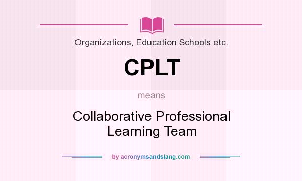 What does CPLT mean? It stands for Collaborative Professional Learning Team