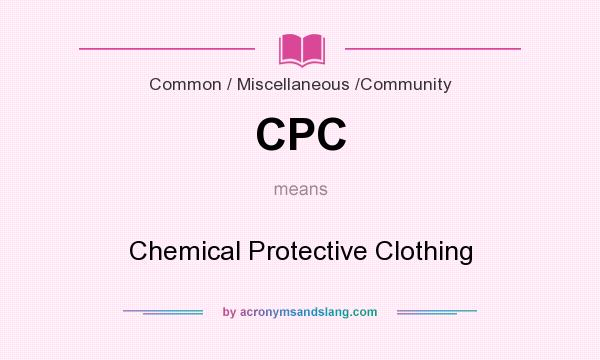 What does CPC mean? It stands for Chemical Protective Clothing
