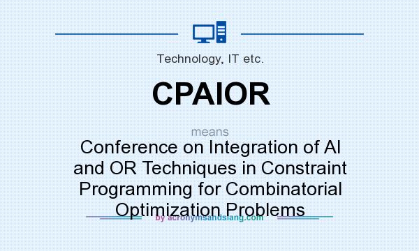 What does CPAIOR mean? It stands for Conference on Integration of AI and OR Techniques in Constraint Programming for Combinatorial Optimization Problems