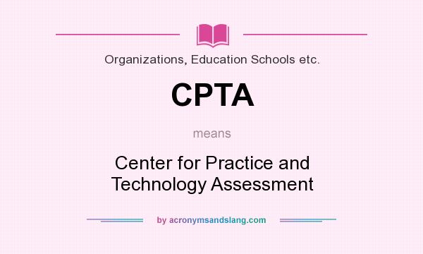 What does CPTA mean? It stands for Center for Practice and Technology Assessment