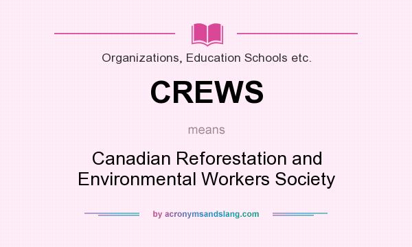 What does CREWS mean? It stands for Canadian Reforestation and Environmental Workers Society