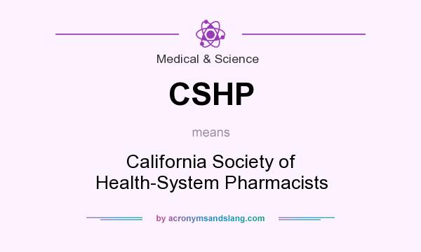 What does CSHP mean? It stands for California Society of Health-System Pharmacists