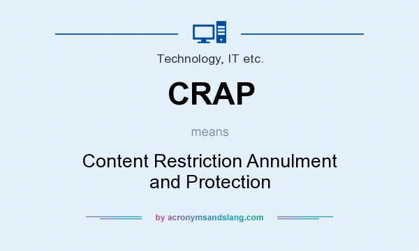 What does CRAP mean? It stands for Content Restriction Annulment and Protection