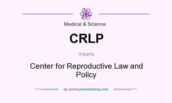 What does CRLP mean? It stands for Center for Reproductive Law and Policy