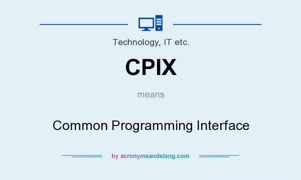 What does CPIX mean? It stands for Common Programming Interface