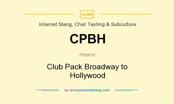 What does CPBH mean? It stands for Club Pack Broadway to Hollywood
