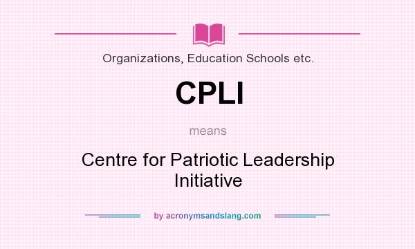 What does CPLI mean? It stands for Centre for Patriotic Leadership Initiative