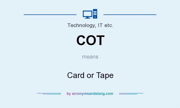 What does COT mean? It stands for Card or Tape