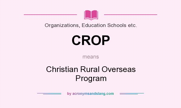 What does CROP mean? It stands for Christian Rural Overseas Program