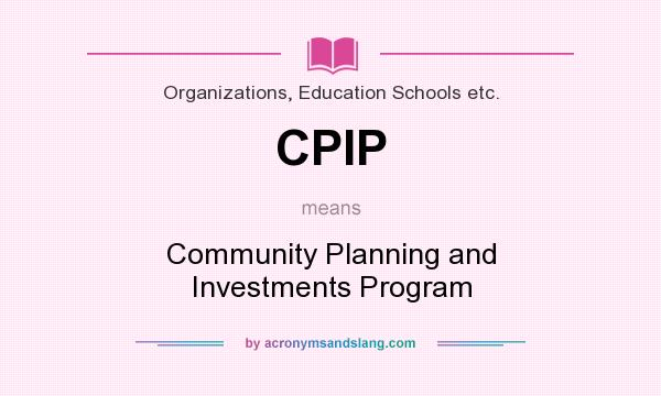 What does CPIP mean? It stands for Community Planning and Investments Program