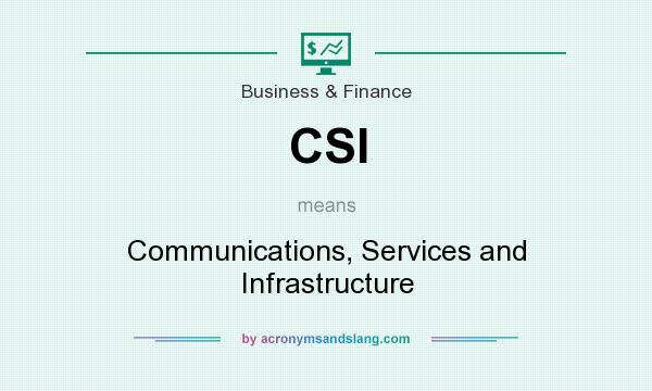 What does CSI mean? It stands for Communications, Services and Infrastructure
