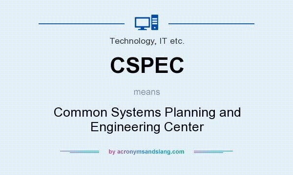 What does CSPEC mean? It stands for Common Systems Planning and Engineering Center