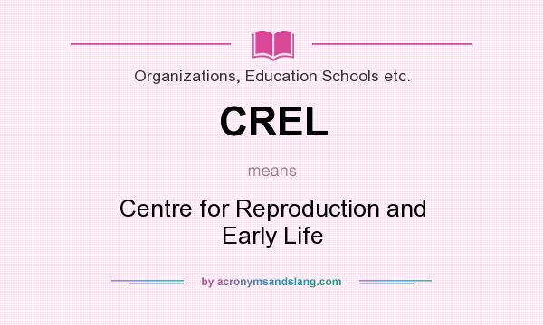 What does CREL mean? It stands for Centre for Reproduction and Early Life