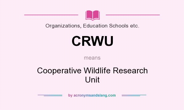 What does CRWU mean? It stands for Cooperative Wildlife Research Unit