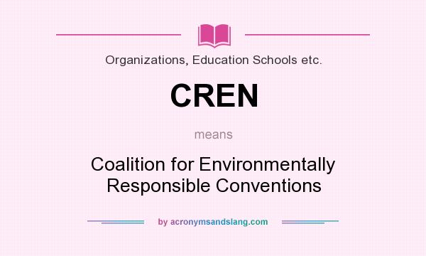 What does CREN mean? It stands for Coalition for Environmentally Responsible Conventions