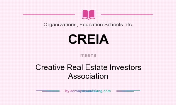 What does CREIA mean? It stands for Creative Real Estate Investors Association