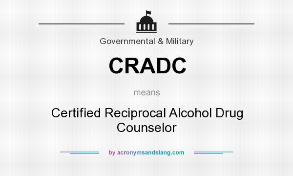 What does CRADC mean? It stands for Certified Reciprocal Alcohol Drug Counselor