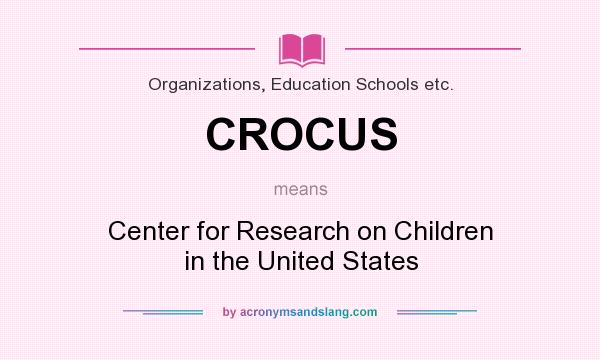 What does CROCUS mean? It stands for Center for Research on Children in the United States