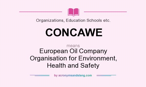 What does CONCAWE mean? It stands for European Oil Company Organisation for Environment, Health and Safety