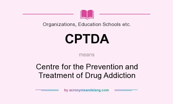 What does CPTDA mean? It stands for Centre for the Prevention and Treatment of Drug Addiction