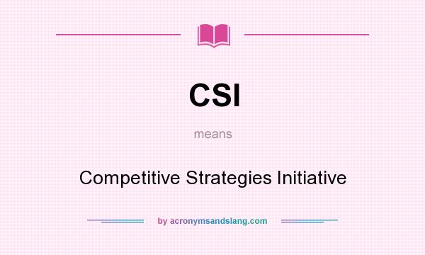 What does CSI mean? It stands for Competitive Strategies Initiative