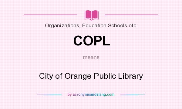What does COPL mean? It stands for City of Orange Public Library