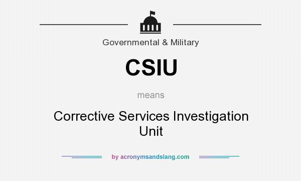 What does CSIU mean? It stands for Corrective Services Investigation Unit