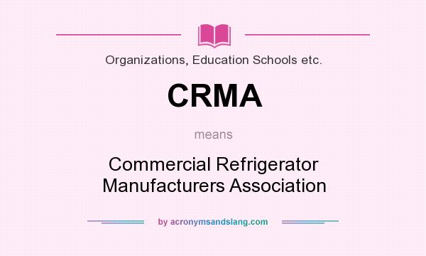 What does CRMA mean? It stands for Commercial Refrigerator Manufacturers Association