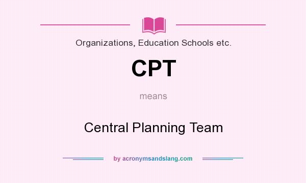 What does CPT mean? It stands for Central Planning Team