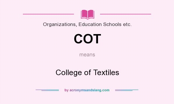 What does COT mean? It stands for College of Textiles