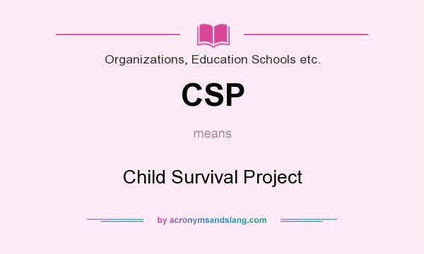 What does CSP mean? It stands for Child Survival Project