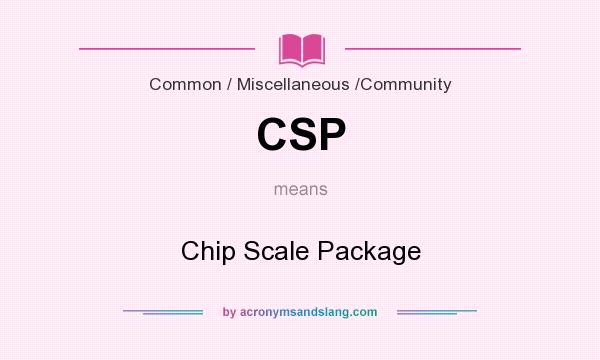 What does CSP mean? It stands for Chip Scale Package