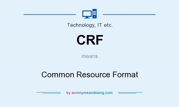 What does CRF mean? It stands for Common Resource Format