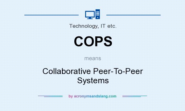 What does COPS mean? It stands for Collaborative Peer-To-Peer Systems