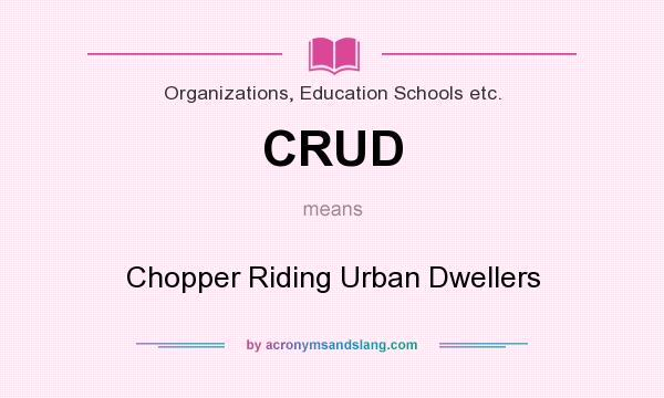 What does CRUD mean? It stands for Chopper Riding Urban Dwellers