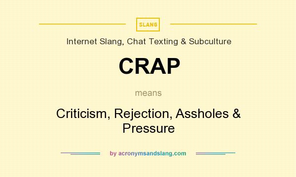 What does CRAP mean? It stands for Criticism, Rejection, Assholes & Pressure