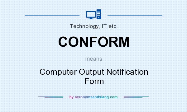 What does CONFORM mean? It stands for Computer Output Notification Form