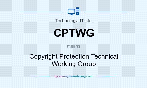 What does CPTWG mean? It stands for Copyright Protection Technical Working Group