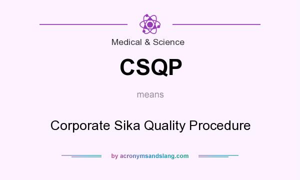 What does CSQP mean? It stands for Corporate Sika Quality Procedure