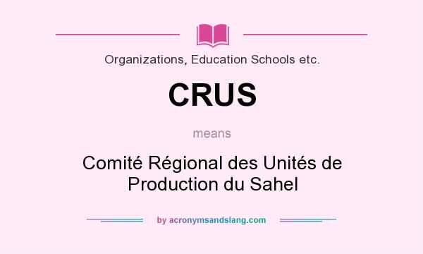 What does CRUS mean? It stands for Comité Régional des Unités de Production du Sahel