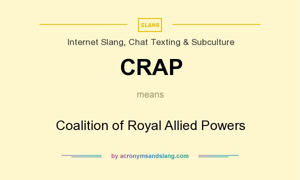What does CRAP mean? It stands for Coalition of Royal Allied Powers