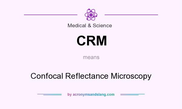 What does CRM mean? It stands for Confocal Reflectance Microscopy