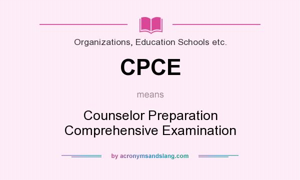 What does CPCE mean? It stands for Counselor Preparation Comprehensive Examination