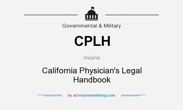 What does CPLH mean? It stands for California Physician`s Legal Handbook