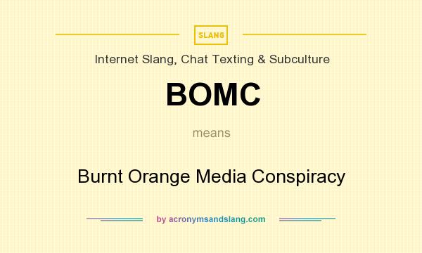 What does BOMC mean? It stands for Burnt Orange Media Conspiracy