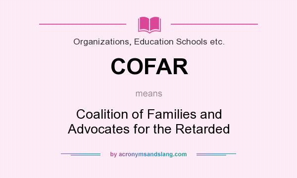 What does COFAR mean? It stands for Coalition of Families and Advocates for the Retarded