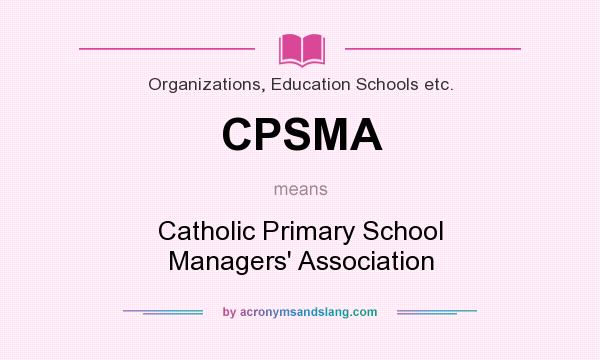 What does CPSMA mean? It stands for Catholic Primary School Managers` Association