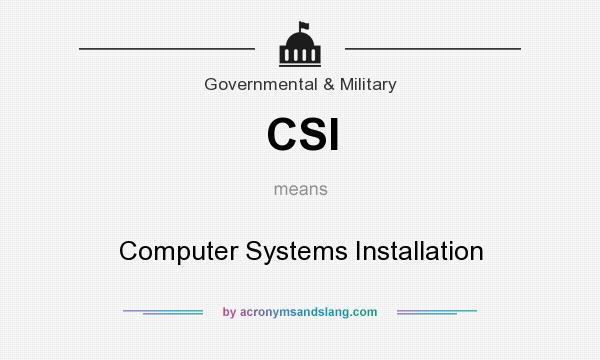 What does CSI mean? It stands for Computer Systems Installation